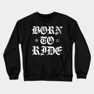 Born to Ride Crewneck Sweatshirt